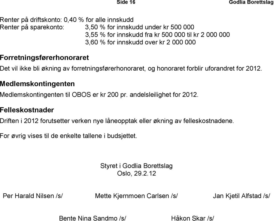 Medlemskontingenten Medlemskontingenten til OBOS er kr 200 pr. andelsleilighet for 2012.