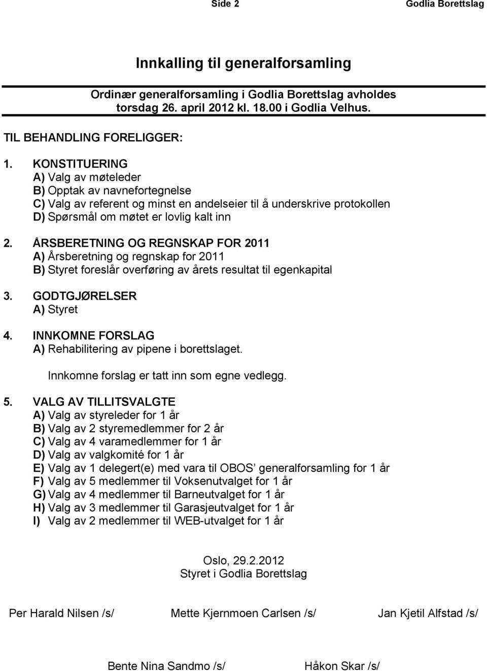 ÅRSBERETNING OG REGNSKAP FOR 2011 A) Årsberetning og regnskap for 2011 B) Styret foreslår overføring av årets resultat til egenkapital 3. GODTGJØRELSER A) Styret 4.