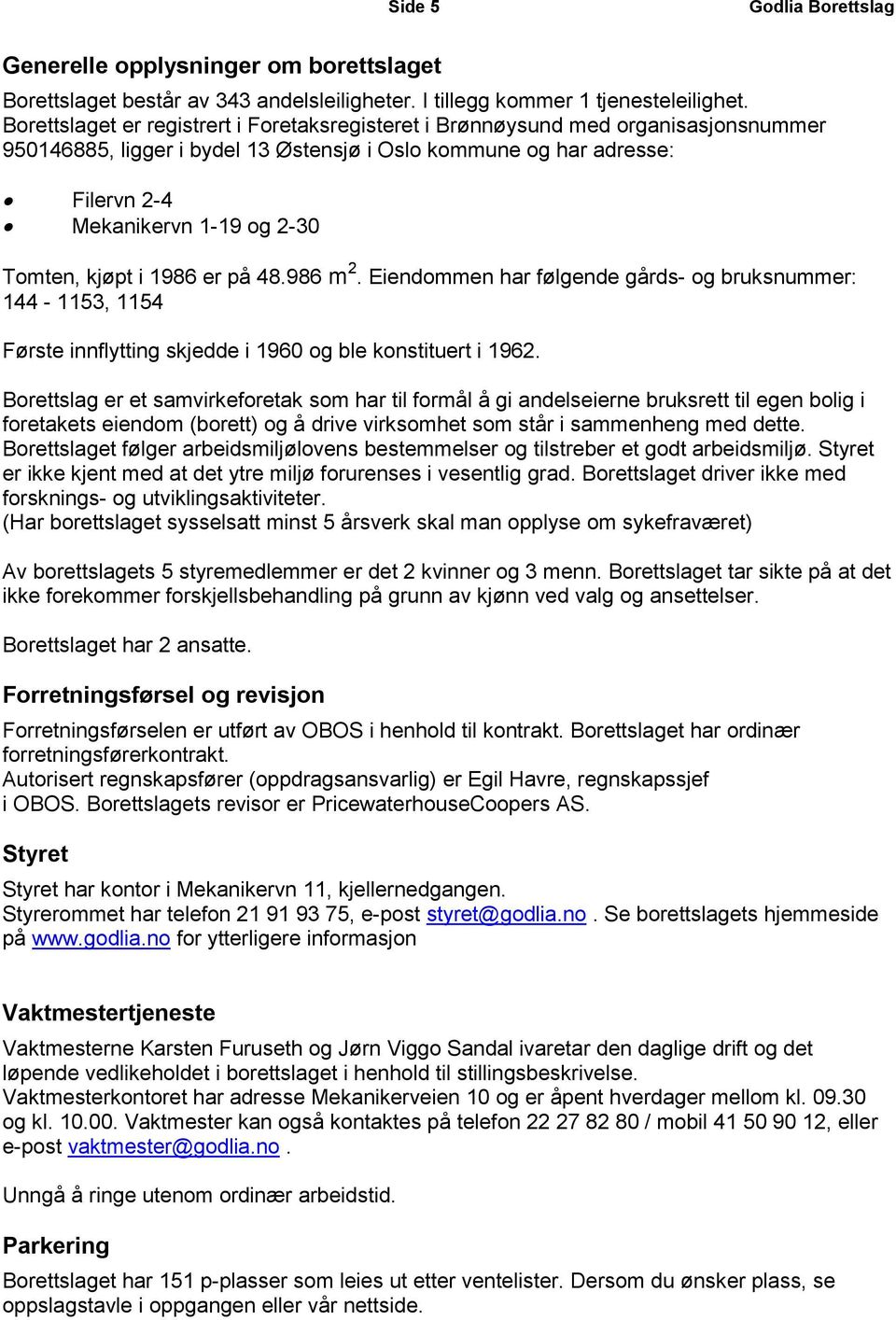 kjøpt i 1986 er på 48.986 m 2. Eiendommen har følgende gårds- og bruksnummer: 144-1153, 1154 Første innflytting skjedde i 1960 og ble konstituert i 1962.