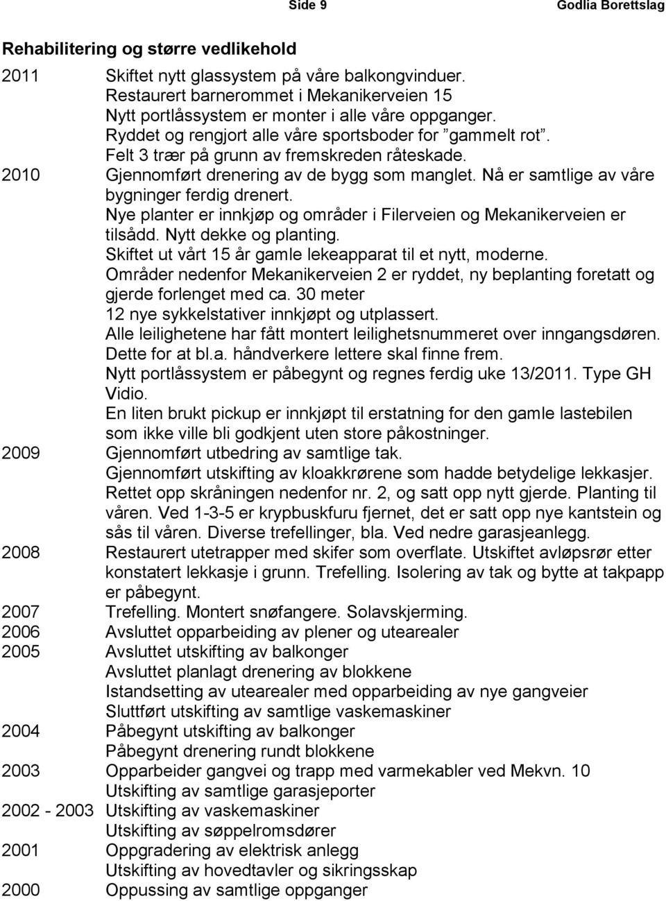 Nå er samtlige av våre bygninger ferdig drenert. Nye planter er innkjøp og områder i Filerveien og Mekanikerveien er tilsådd. Nytt dekke og planting.