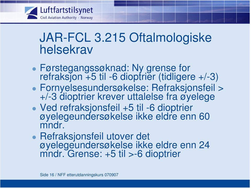 +/-3) Fornyelsesundersøkelse: Refraksjonsfeil > +/-3 dioptrier krever uttalelse fra øyelege Ved