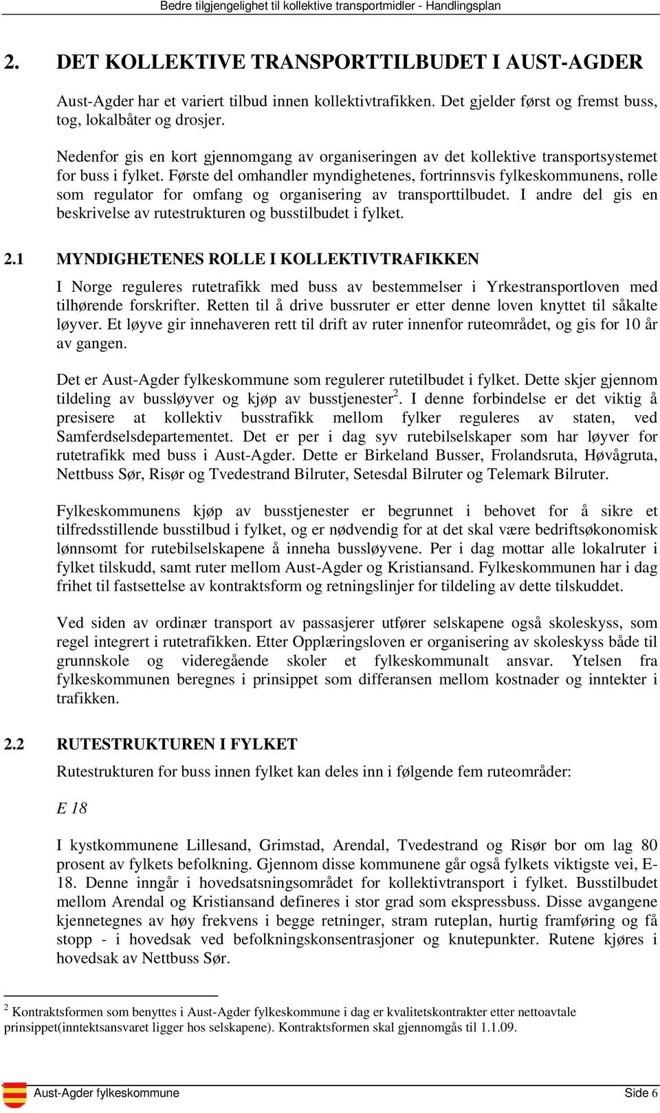 Første del omhandler myndighetenes, fortrinnsvis fylkeskommunens, rolle som regulator for omfang og organisering av transporttilbudet.