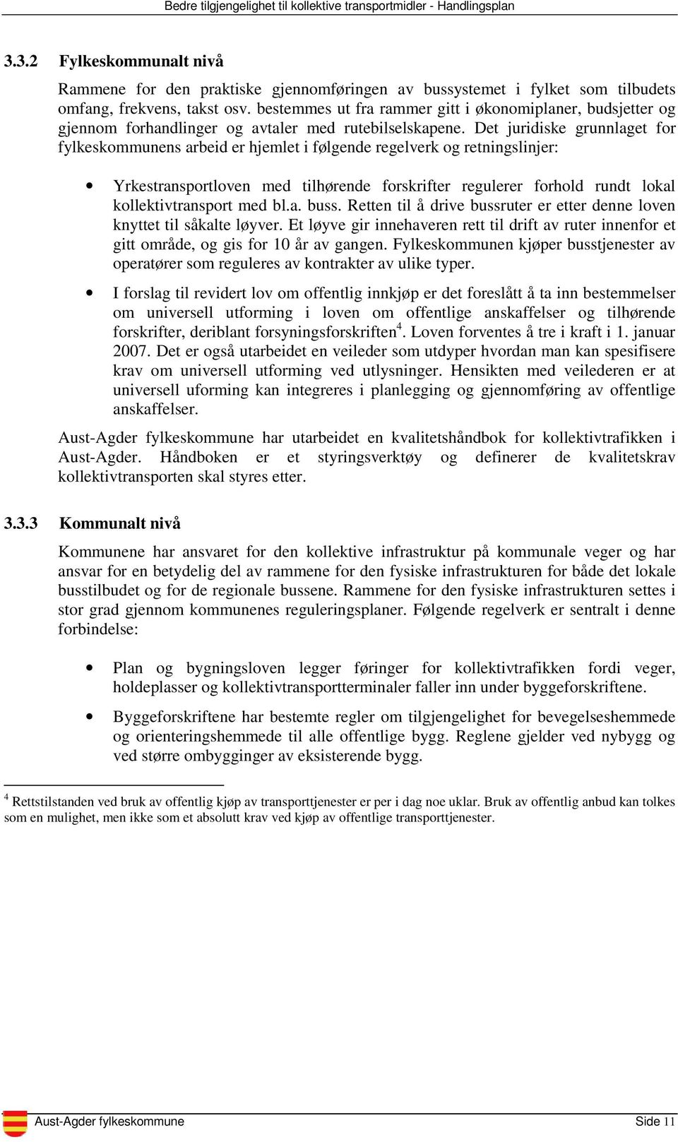 Det juridiske grunnlaget for fylkeskommunens arbeid er hjemlet i følgende regelverk og retningslinjer: Yrkestransportloven med tilhørende forskrifter regulerer forhold rundt lokal kollektivtransport