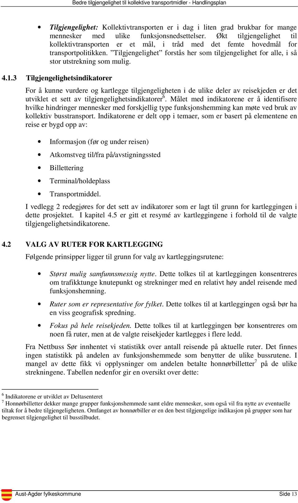 Tilgjengelighet forstås her som tilgjengelighet for alle, i så stor utstrekning som mulig. 4.1.