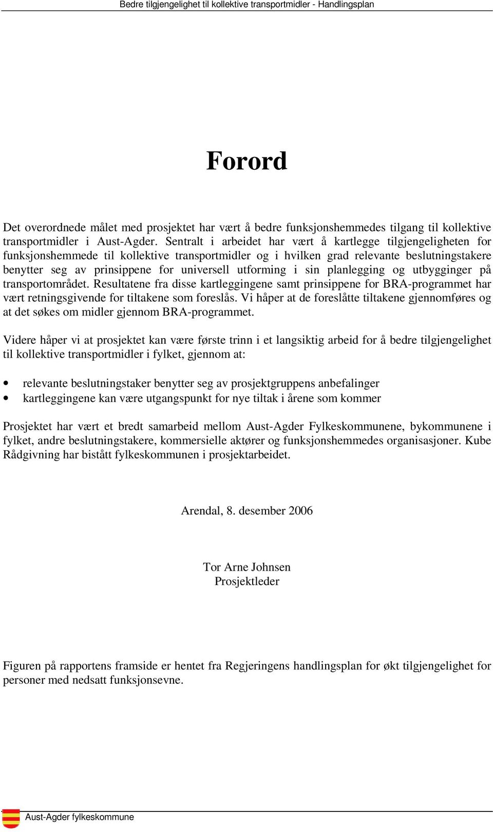 utforming i sin planlegging og utbygginger på transportområdet. Resultatene fra disse kartleggingene samt prinsippene for BRA-programmet har vært retningsgivende for tiltakene som foreslås.