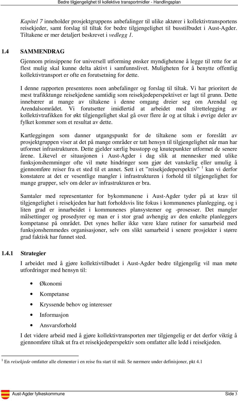 1.4 SAMMENDRAG Gjennom prinsippene for universell utforming ønsker myndighetene å legge til rette for at flest mulig skal kunne delta aktivt i samfunnslivet.