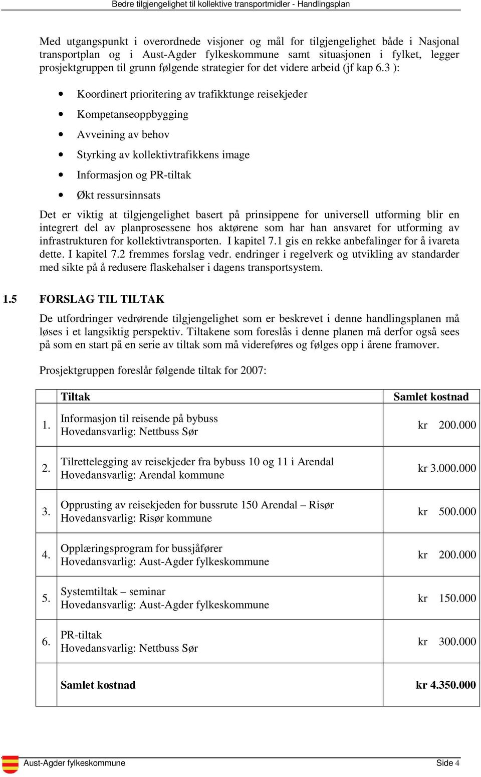 3 ): Koordinert prioritering av trafikktunge reisekjeder Kompetanseoppbygging Avveining av behov Styrking av kollektivtrafikkens image Informasjon og PR-tiltak Økt ressursinnsats Det er viktig at