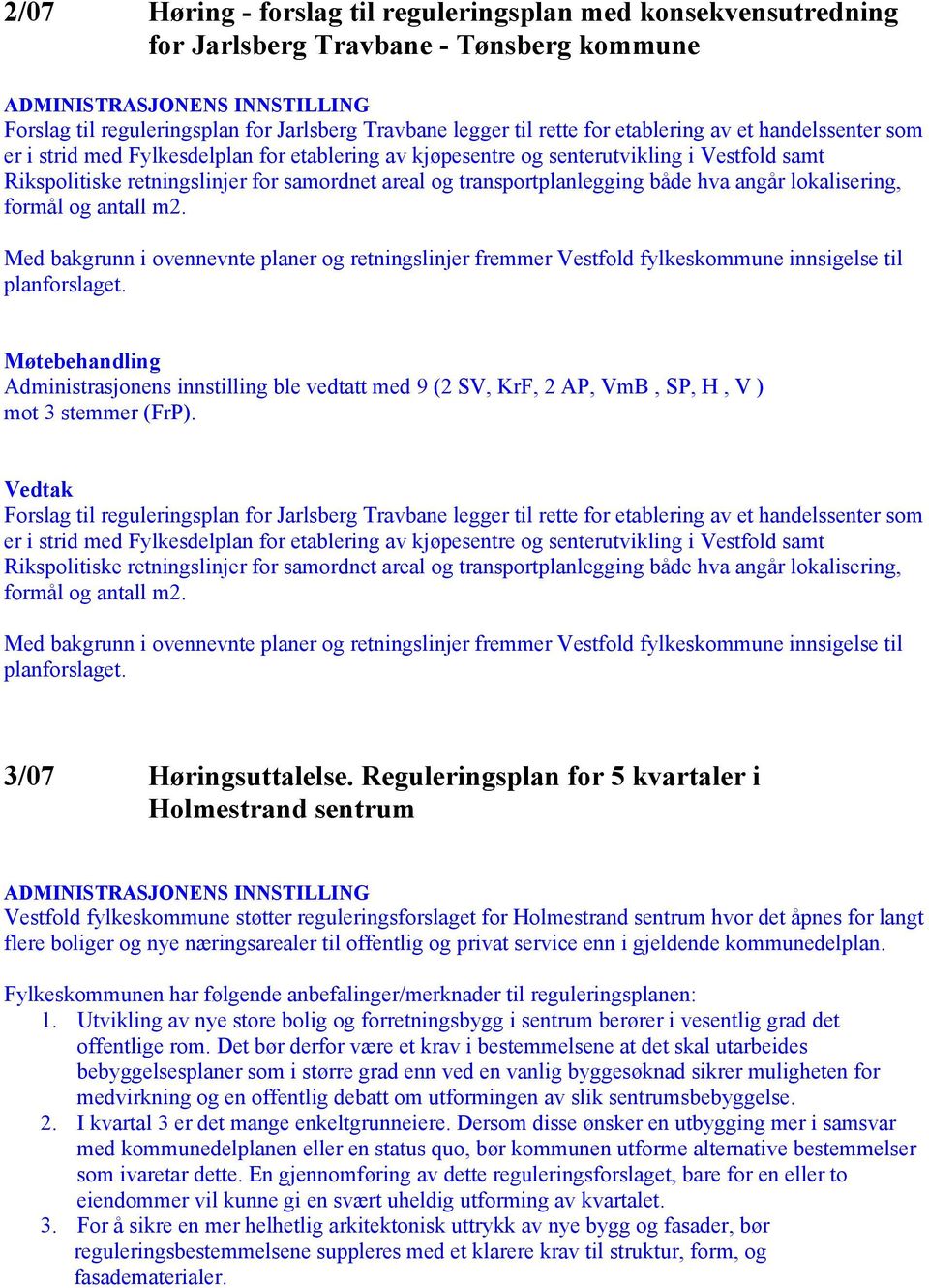 lokalisering, formål og antall m2. Med bakgrunn i ovennevnte planer og retningslinjer fremmer Vestfold fylkeskommune innsigelse til planforslaget.