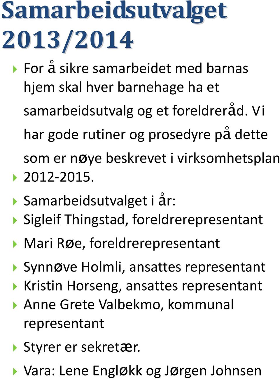 Samarbeidsutvalget i år: Sigleif Thingstad, foreldrerepresentant Mari Røe, foreldrerepresentant Synnøve Holmli, ansattes