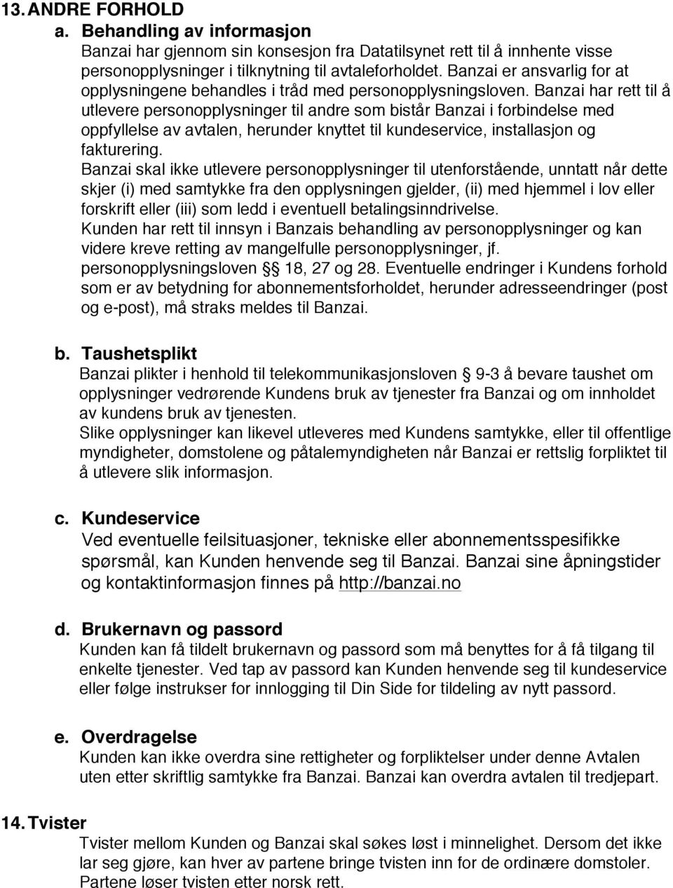 Banzai har rett til å utlevere personopplysninger til andre som bistår Banzai i forbindelse med oppfyllelse av avtalen, herunder knyttet til kundeservice, installasjon og fakturering.