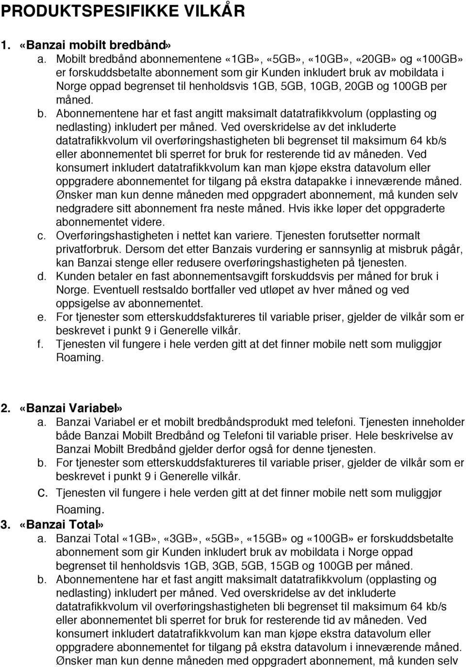 20GB og 100GB per måned. b. Abonnementene har et fast angitt maksimalt datatrafikkvolum (opplasting og nedlasting) inkludert per måned.