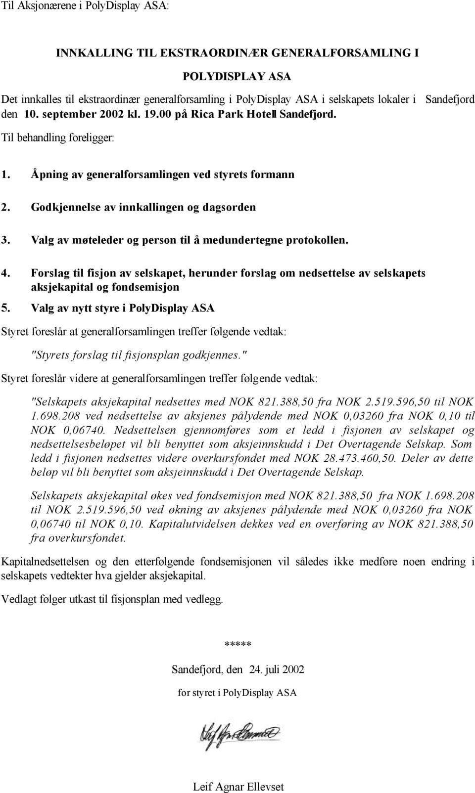 Godkjennelse av innkallingen og dagsorden 3. Valg av møteleder og person til å medundertegne protokollen. 4.