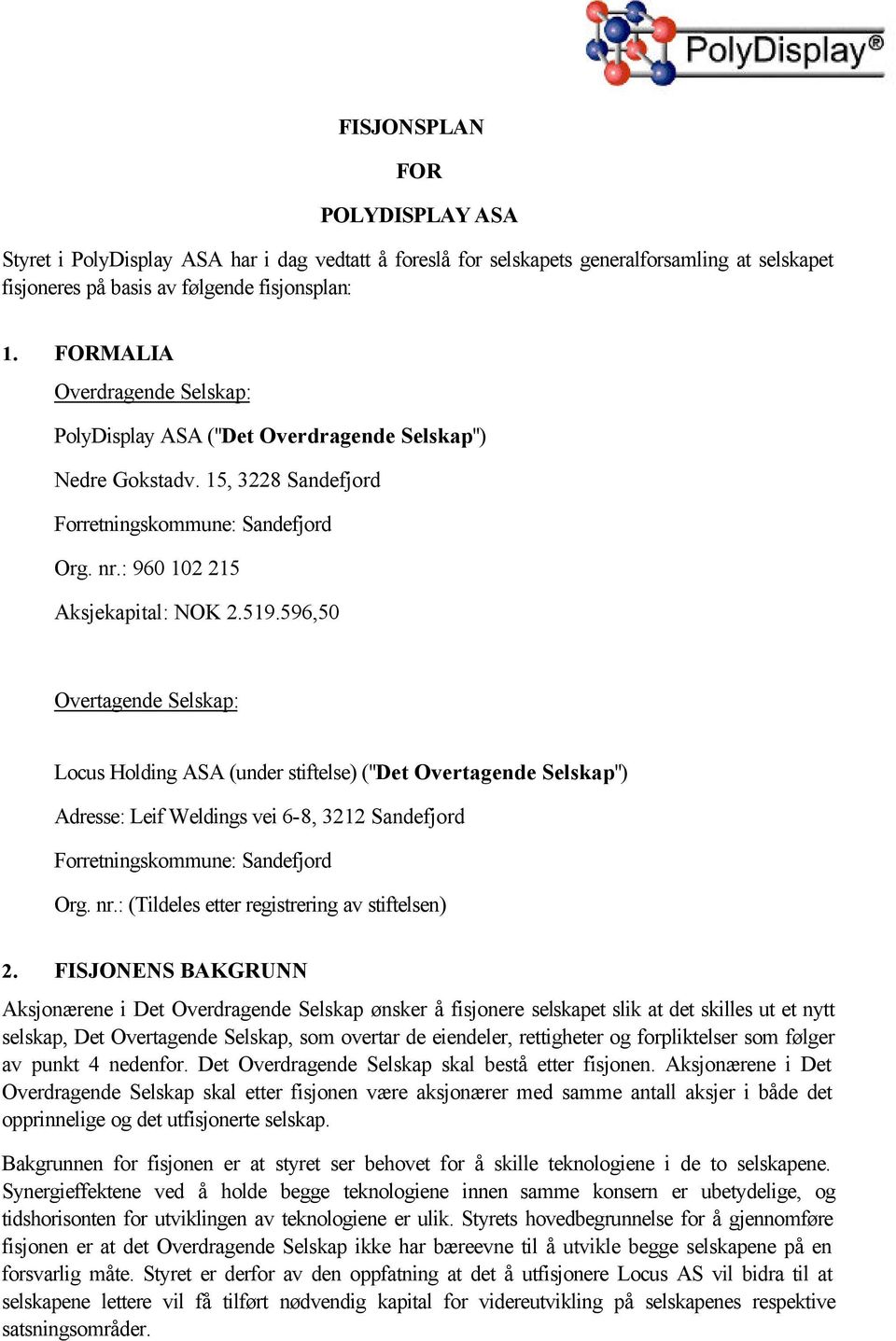 596,50 Overtagende Selskap: Locus Holding ASA (under stiftelse) ("Det Overtagende Selskap") Adresse: Leif Weldings vei 6-8, 3212 Sandefjord Forretningskommune: Sandefjord Org. nr.