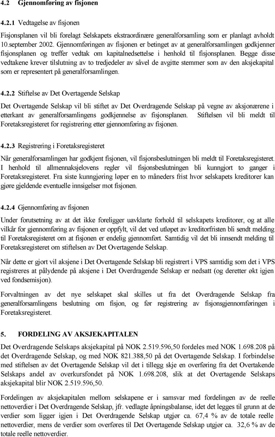 Begge disse vedtakene krever tilslutning av to tredjedeler av såvel de avgitte stemmer som av den aksjekapital som er representert på generalforsamlingen. 4.2.