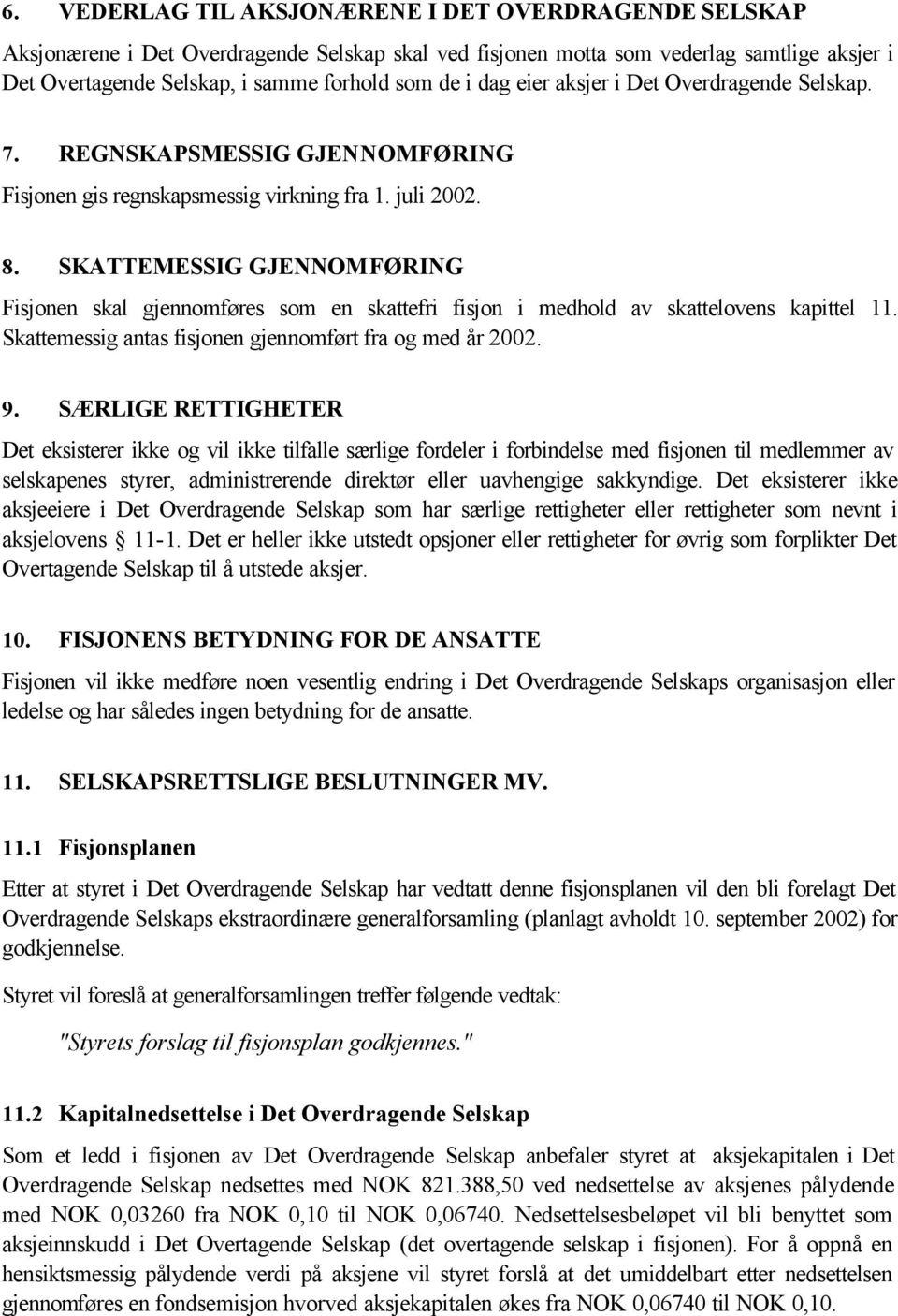 SKATTEMESSIG GJENNOMFØRING Fisjonen skal gjennomføres som en skattefri fisjon i medhold av skattelovens kapittel 11. Skattemessig antas fisjonen gjennomført fra og med år 2002. 9.