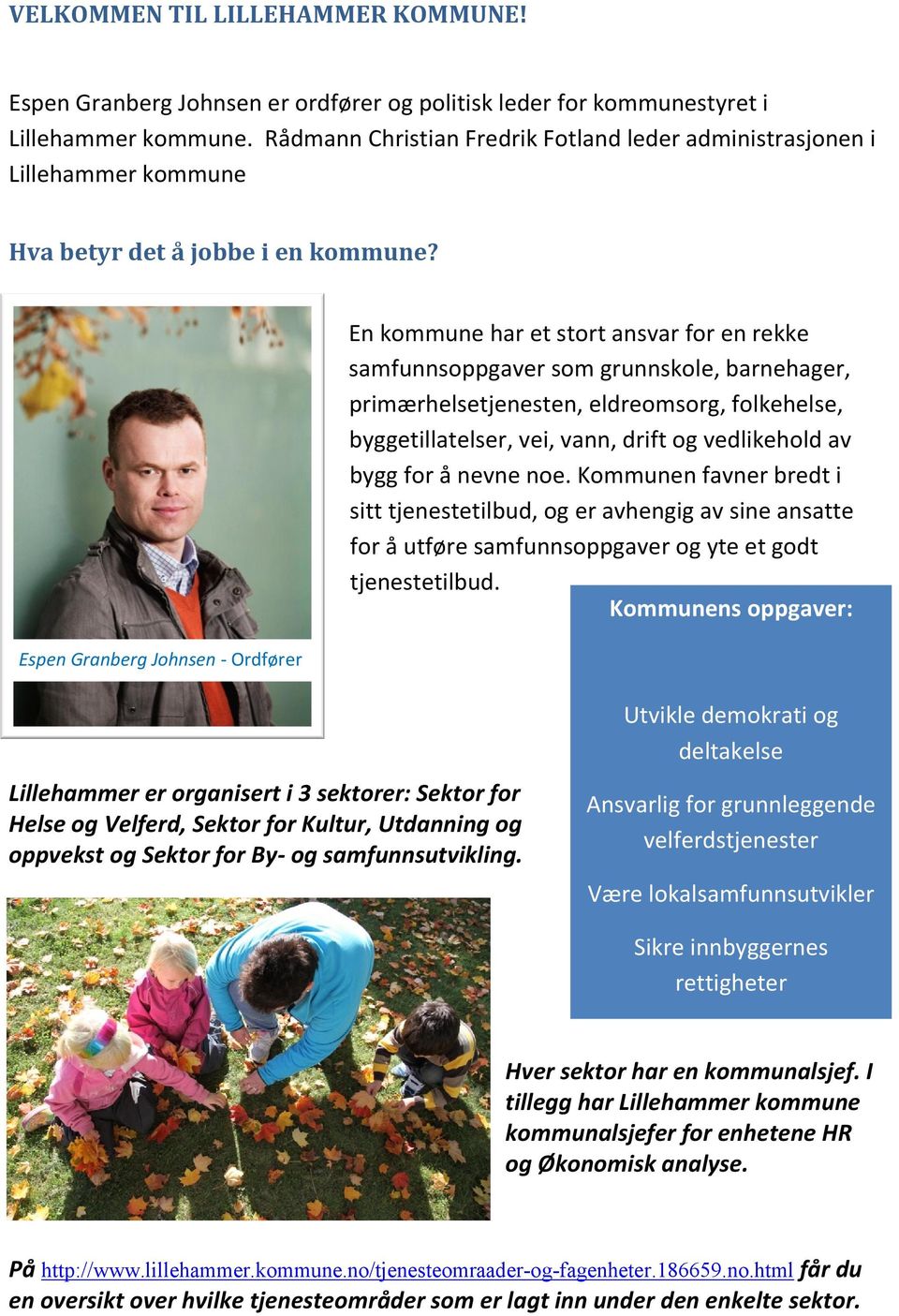 Espen Granberg Johnsen - Ordfører En kommune har et stort ansvar for en rekke samfunnsoppgaver som grunnskole, barnehager, primærhelsetjenesten, eldreomsorg, folkehelse, byggetillatelser, vei, vann,