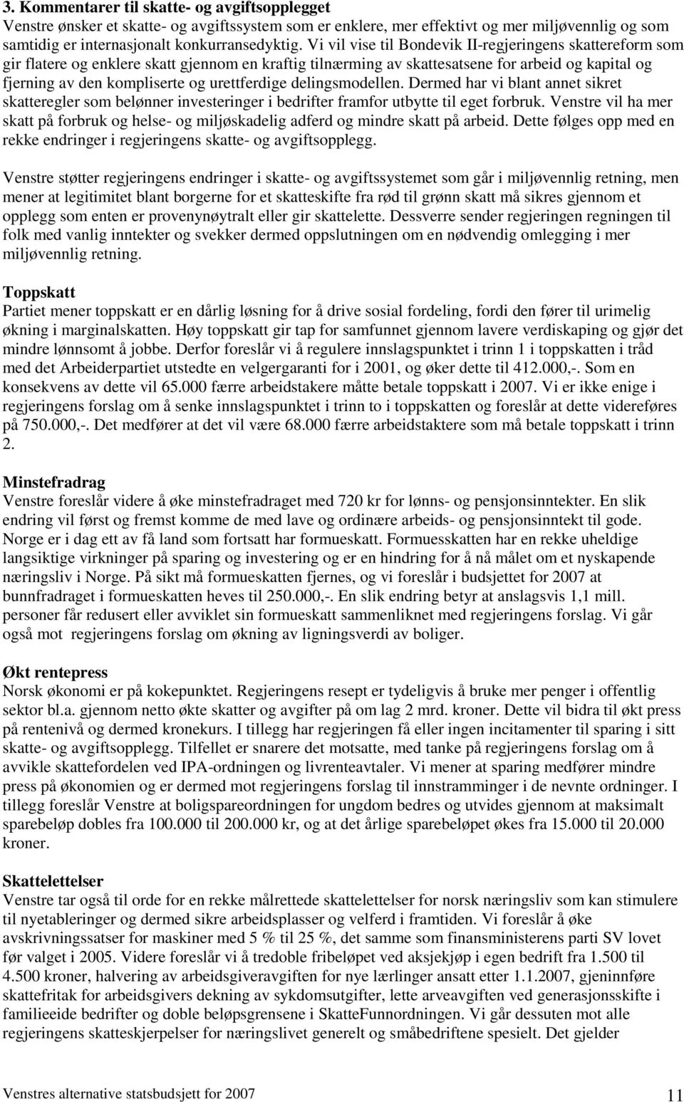 urettferdige delingsmodellen. Dermed har vi blant annet sikret skatteregler som belønner investeringer i bedrifter framfor utbytte til eget forbruk.