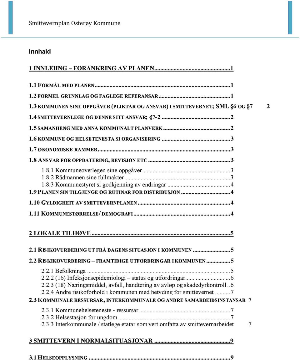 ..3 1.8.1 Kommuneoverlegen sine oppgåver...3 1.8.2 Rådmannen sine fullmakter...3 1.8.3 Kommunestyret si godkjenning av endringar...4 1.9 PLANEN SIN TILGJENGE OG RUTINAR FOR DISTRIBUSJON...4 1.10 GYLDIGHEIT AV SMITTEVERNPLANEN.