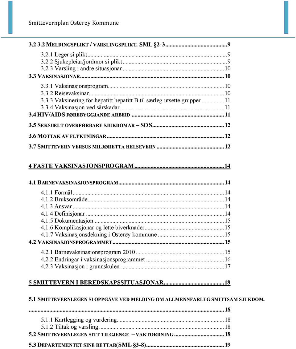 ..12 3.6 MOTTAK AV FLYKTNINGAR...12 3.7 SMITTEVERN VERSUS MILJØRETTA HELSEVERN...12 4 FASTE VAKSINASJONSPROGRAM...14 4.1 BARNEVAKSINASJONSPROGRAM...14 4.1.1 Formål...14 4.1.2 Bruksområde...14 4.1.3 Ansvar.
