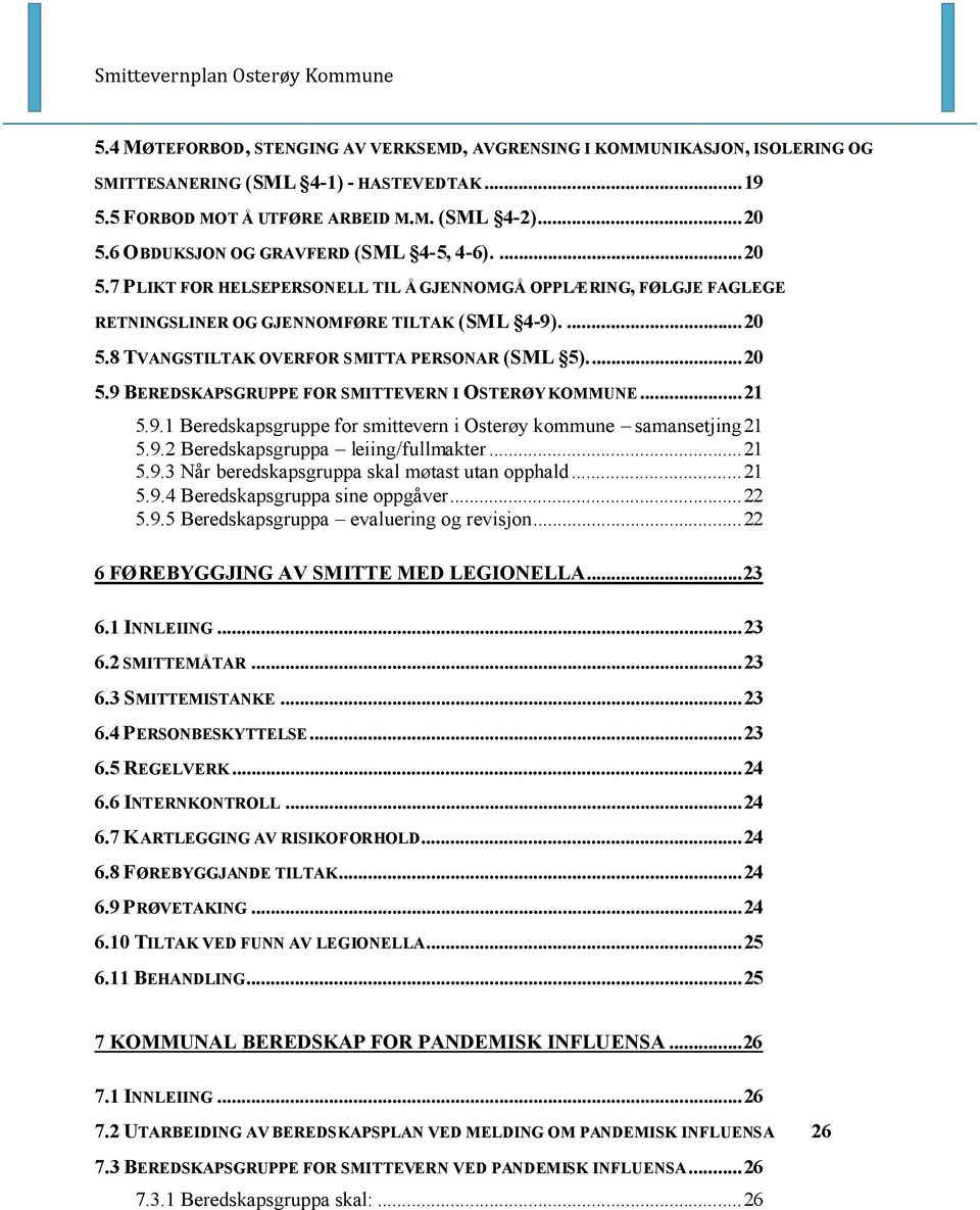 ..20 5.9 BEREDSKAPSGRUPPE FOR SMITTEVERN I OSTERØY KOMMUNE...21 5.9.1 Beredskapsgruppe for smittevern i Osterøy kommune samansetjing21 5.9.2 Beredskapsgruppa leiing/fullmakter...21 5.9.3 Når beredskapsgruppa skal møtast utan opphald.