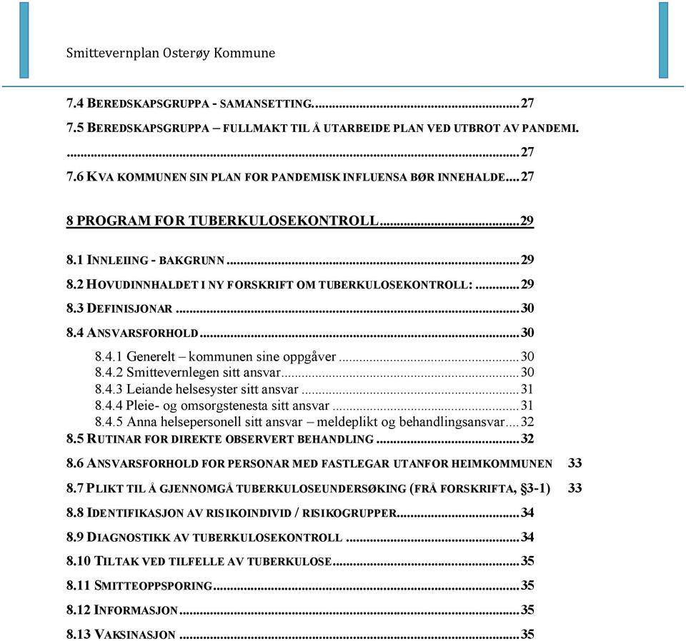 ..30 8.4.2 Smittevernlegen sitt ansvar...30 8.4.3 Leiande helsesyster sitt ansvar...31 8.4.4 Pleie- og omsorgstenesta sitt ansvar...31 8.4.5 Anna helsepersonell sitt ansvar meldeplikt og behandlingsansvar.