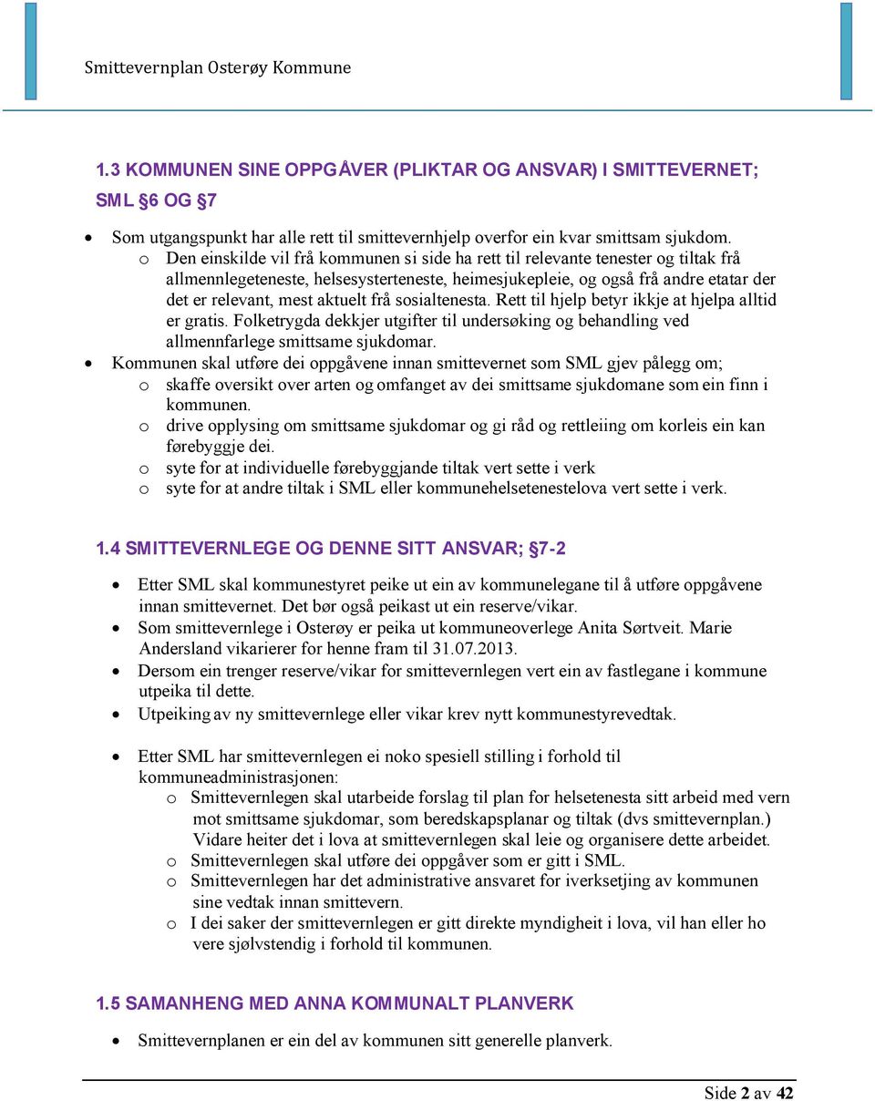 aktuelt frå sosialtenesta. Rett til hjelp betyr ikkje at hjelpa alltid er gratis. Folketrygda dekkjer utgifter til undersøking og behandling ved allmennfarlege smittsame sjukdomar.