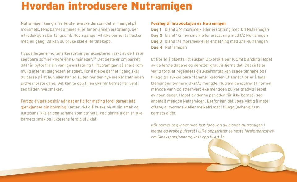 4,8 Det beste er om barnet ditt får bytte fra sin vanlige erstatning til Nutramigen så snart som mulig etter at diagnosen er stillet.