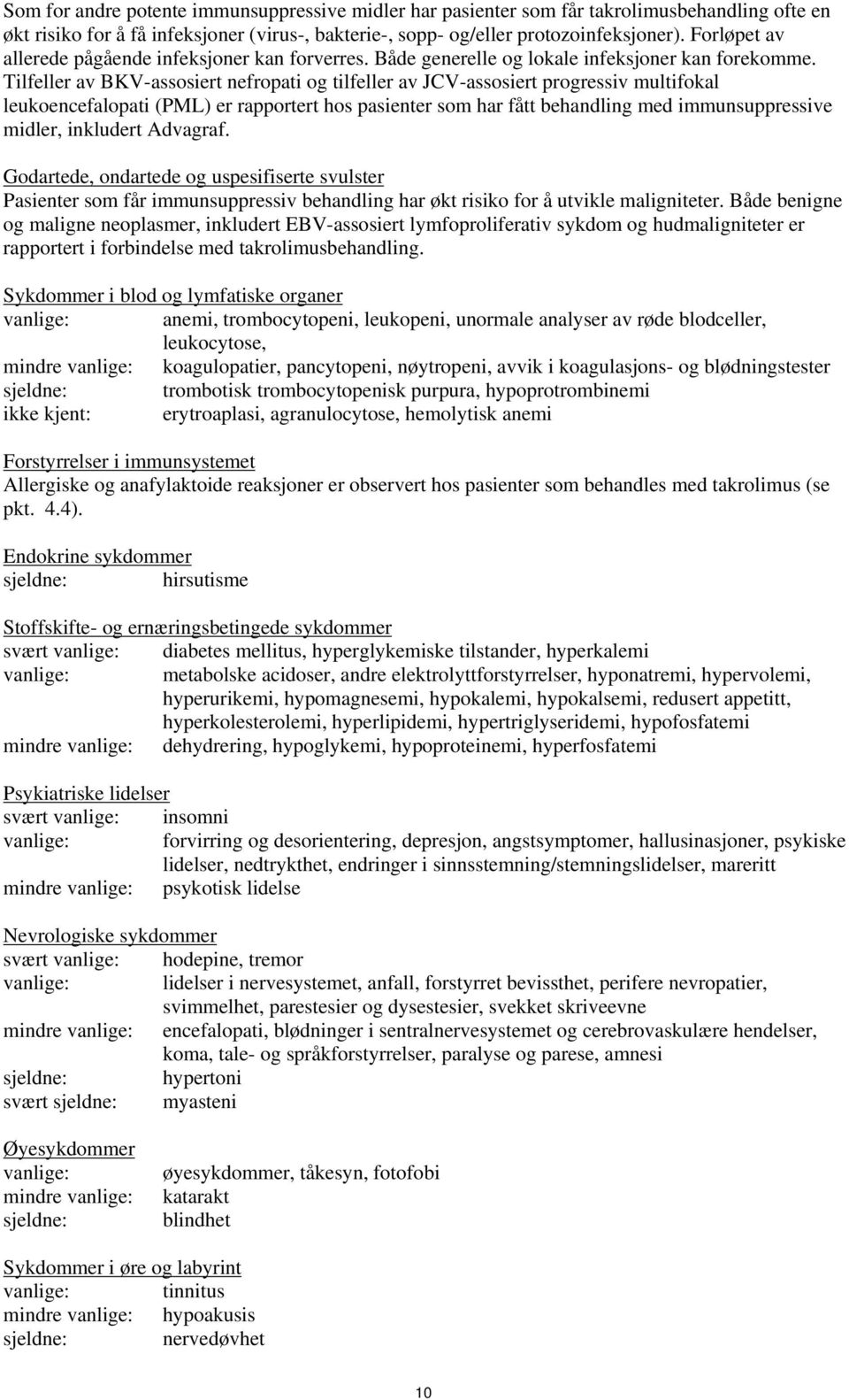 Tilfeller av BKV-assosiert nefropati og tilfeller av JCV-assosiert progressiv multifokal leukoencefalopati (PML) er rapportert hos pasienter som har fått behandling med immunsuppressive midler,