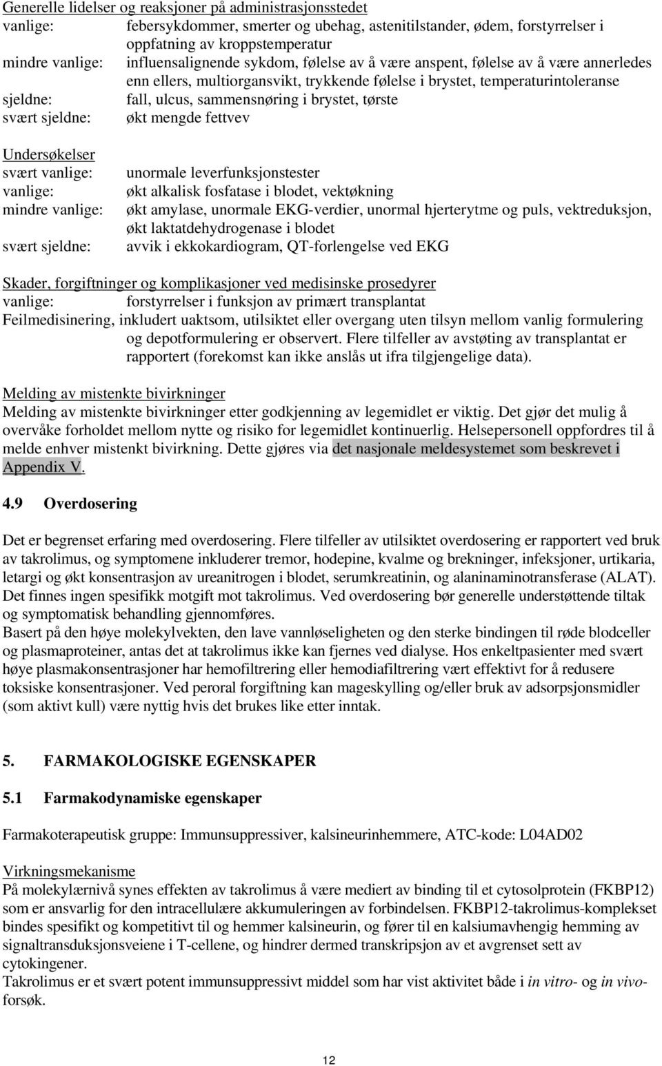 brystet, tørste svært sjeldne: økt mengde fettvev Undersøkelser svært vanlige: vanlige: mindre vanlige: svært sjeldne: unormale leverfunksjonstester økt alkalisk fosfatase i blodet, vektøkning økt