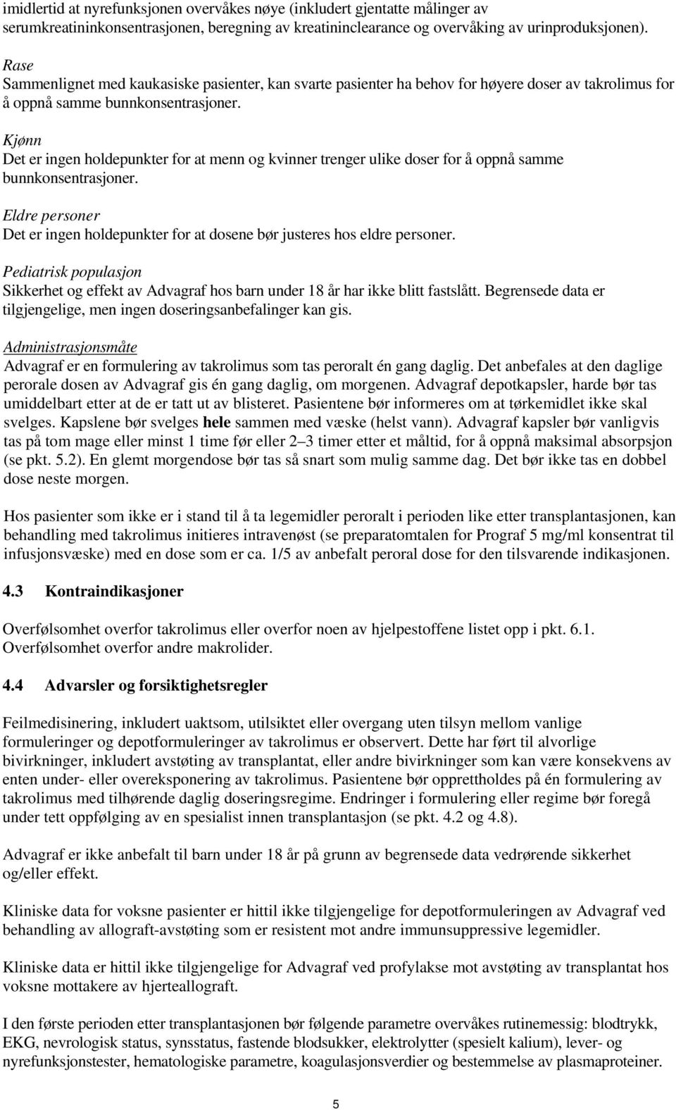 Kjønn Det er ingen holdepunkter for at menn og kvinner trenger ulike doser for å oppnå samme bunnkonsentrasjoner.