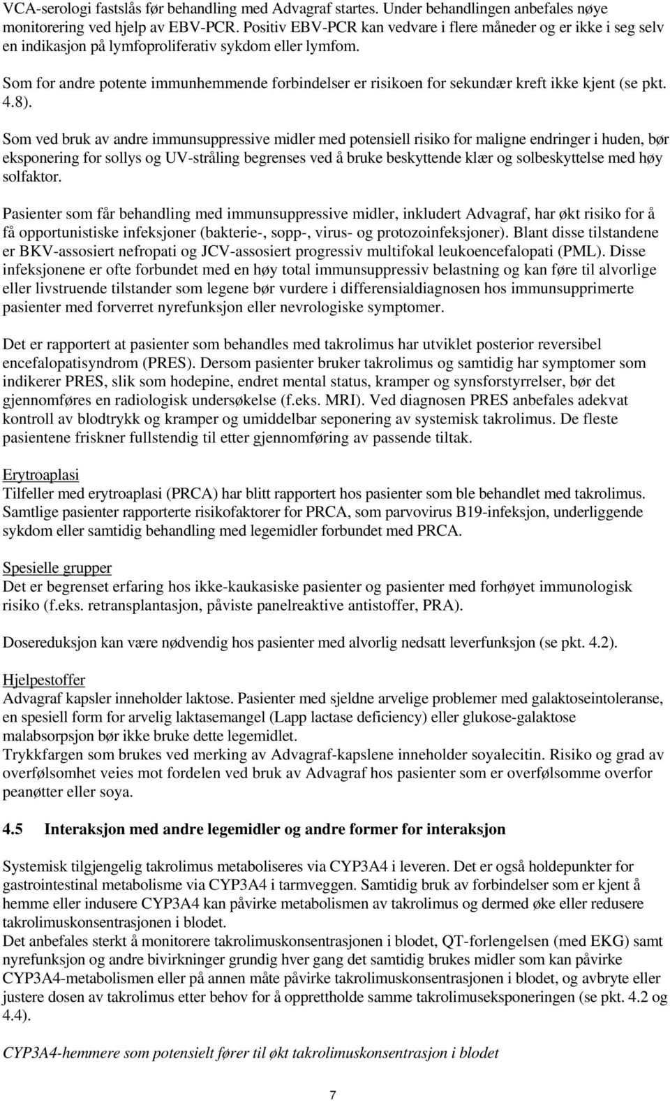 Som for andre potente immunhemmende forbindelser er risikoen for sekundær kreft ikke kjent (se pkt. 4.8).