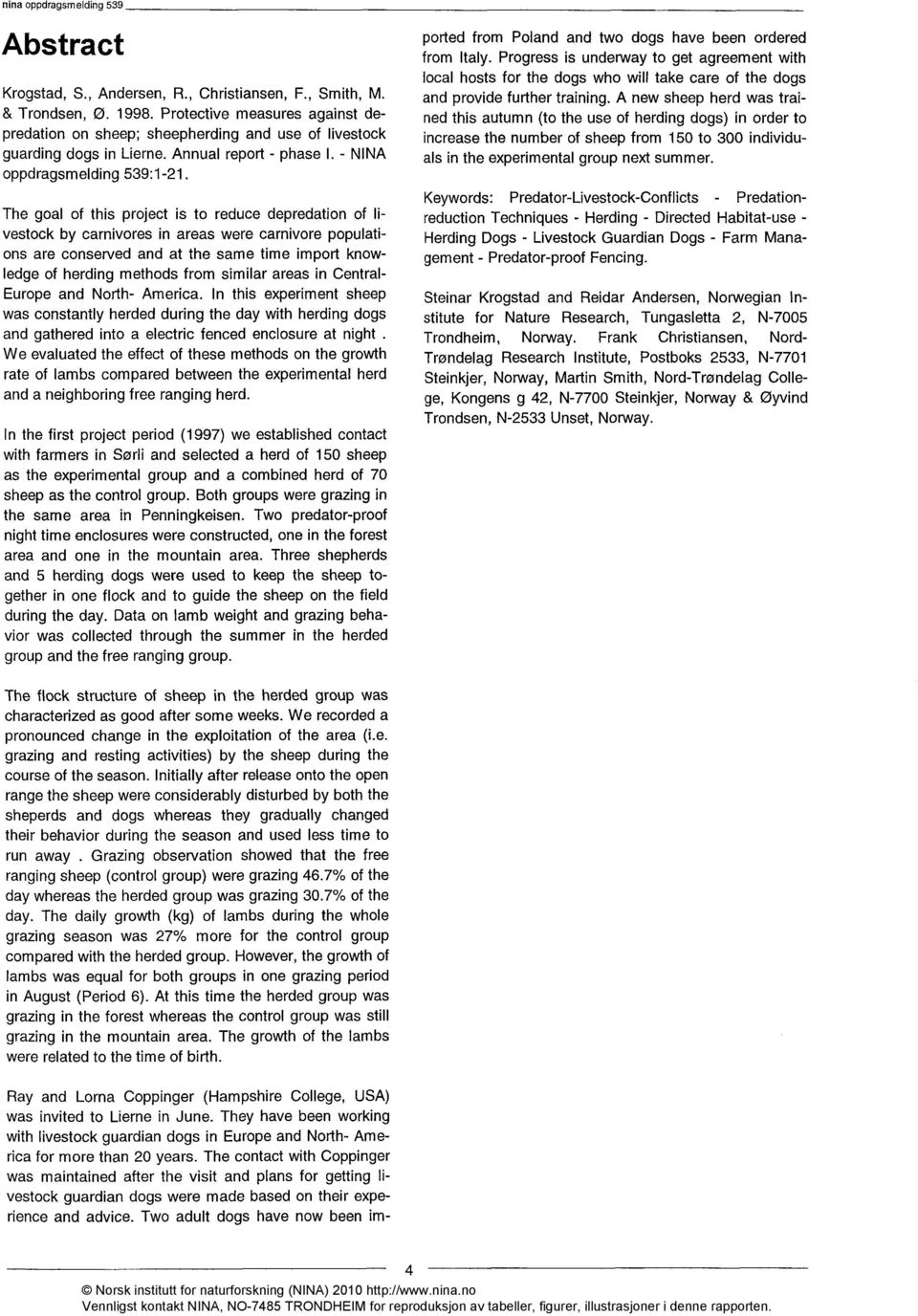 The goal of this project is to reduce depredation of vestock by carnivores in areas were carnivore populations are conserved and at the same time import knowledge of herding methods from similar