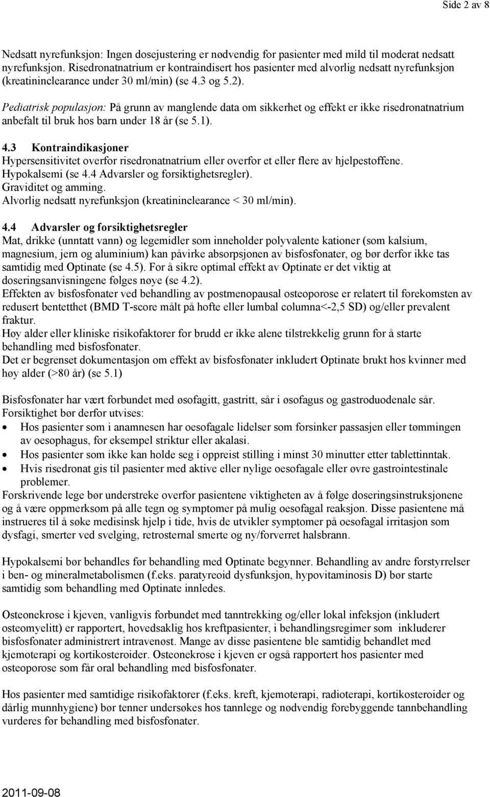 Pediatrisk populasjon: På grunn av manglende data om sikkerhet og effekt er ikke risedronatnatrium anbefalt til bruk hos barn under 18 år (se 5.1). 4.