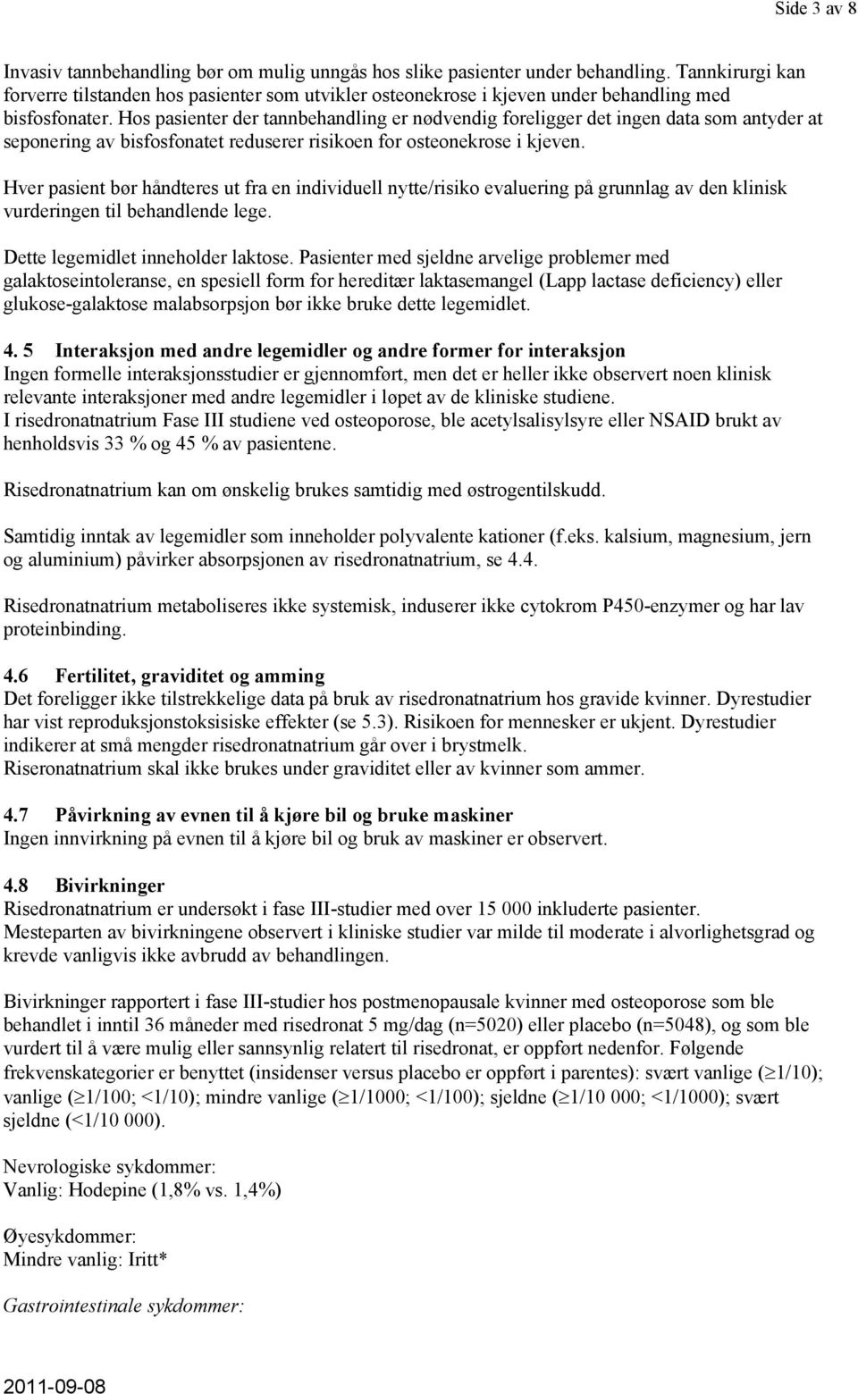 Hos pasienter der tannbehandling er nødvendig foreligger det ingen data som antyder at seponering av bisfosfonatet reduserer risikoen for osteonekrose i kjeven.