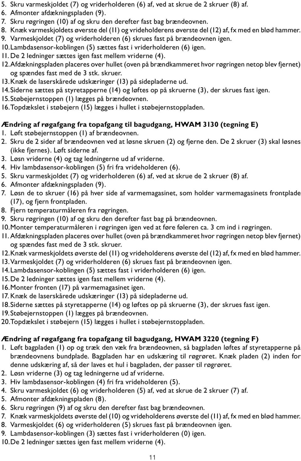 Lambdasensor-koblingen (5) sættes fast i vriderholderen (6) igen. 11. De 2 ledninger sættes igen fast mellem vriderne (4). 12.