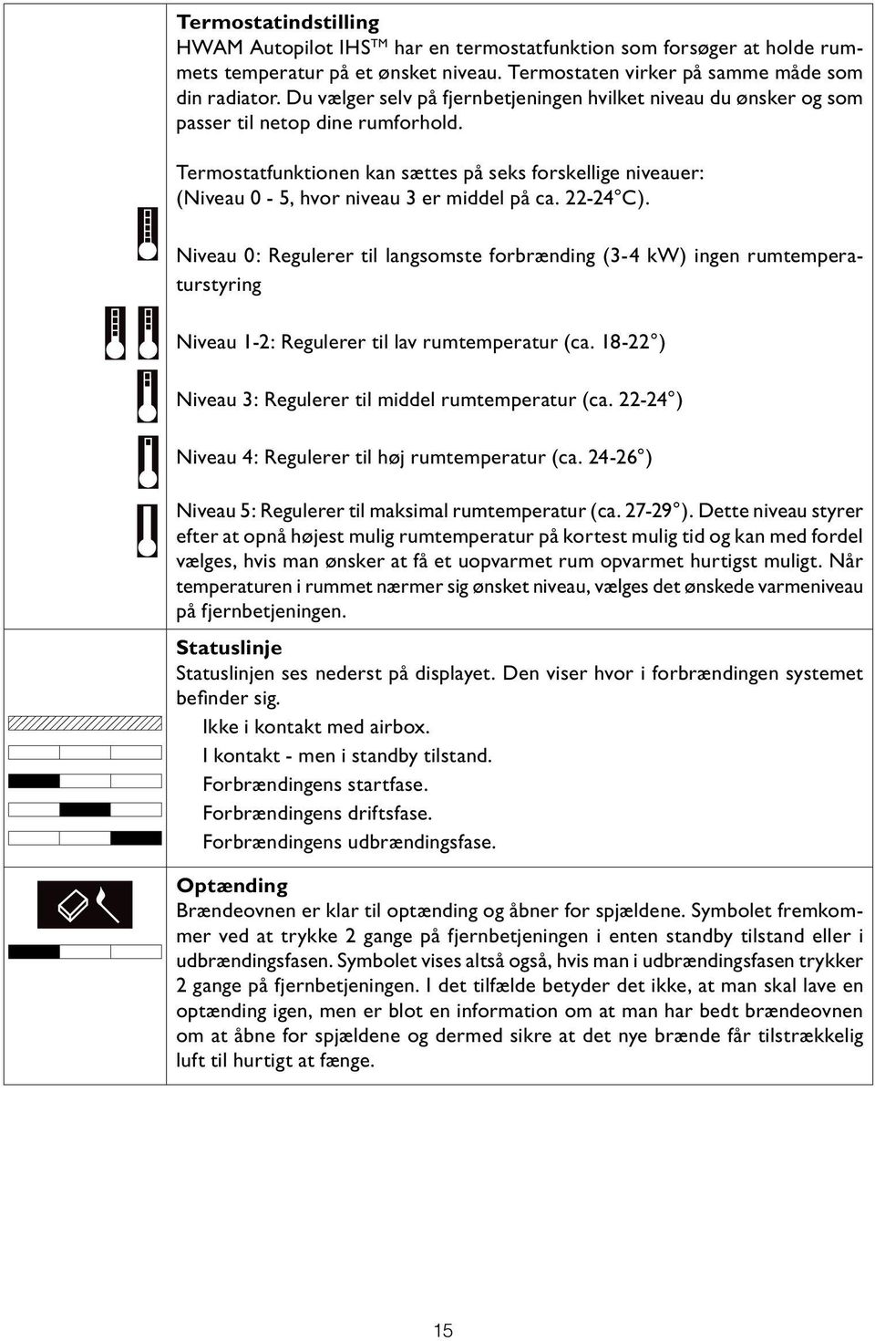 Termostatfunktionen kan sættes på seks forskellige niveauer: (Niveau 0-5, hvor niveau 3 er middel på ca. 22-24 C).