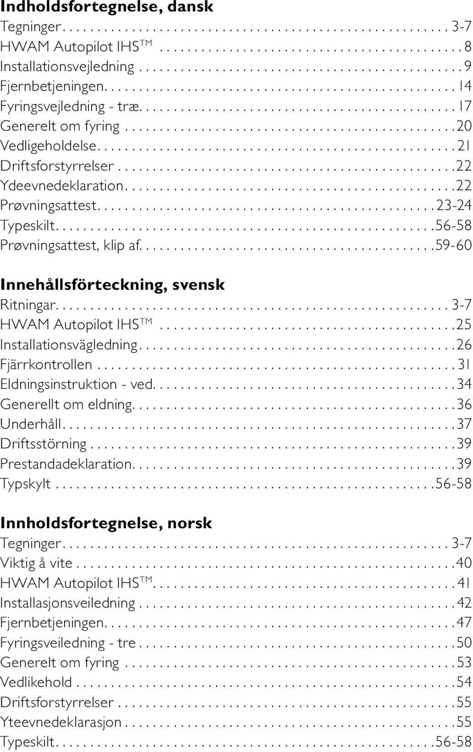 ..3-7 HWAM Autopilot IHS TM...25 Installationsvägledning...26 Fjärrkontrollen...31 Eldningsinstruktion - ved...34 Generellt om eldning...36 Underhåll...37 Driftsstörning...39 Prestandadeklaration.