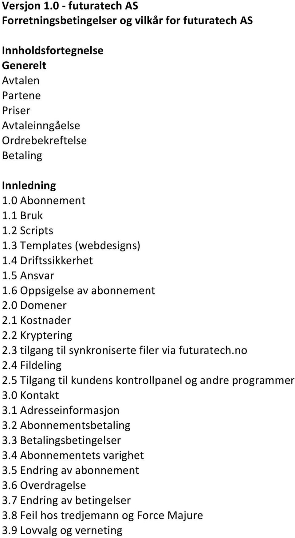 0 Abonnement 1.1 Bruk 1.2 Scripts 1.3 Templates (webdesigns) 1.4 Driftssikkerhet 1.5 Ansvar 1.6 Oppsigelse av abonnement 2.0 Domener 2.1 Kostnader 2.2 Kryptering 2.