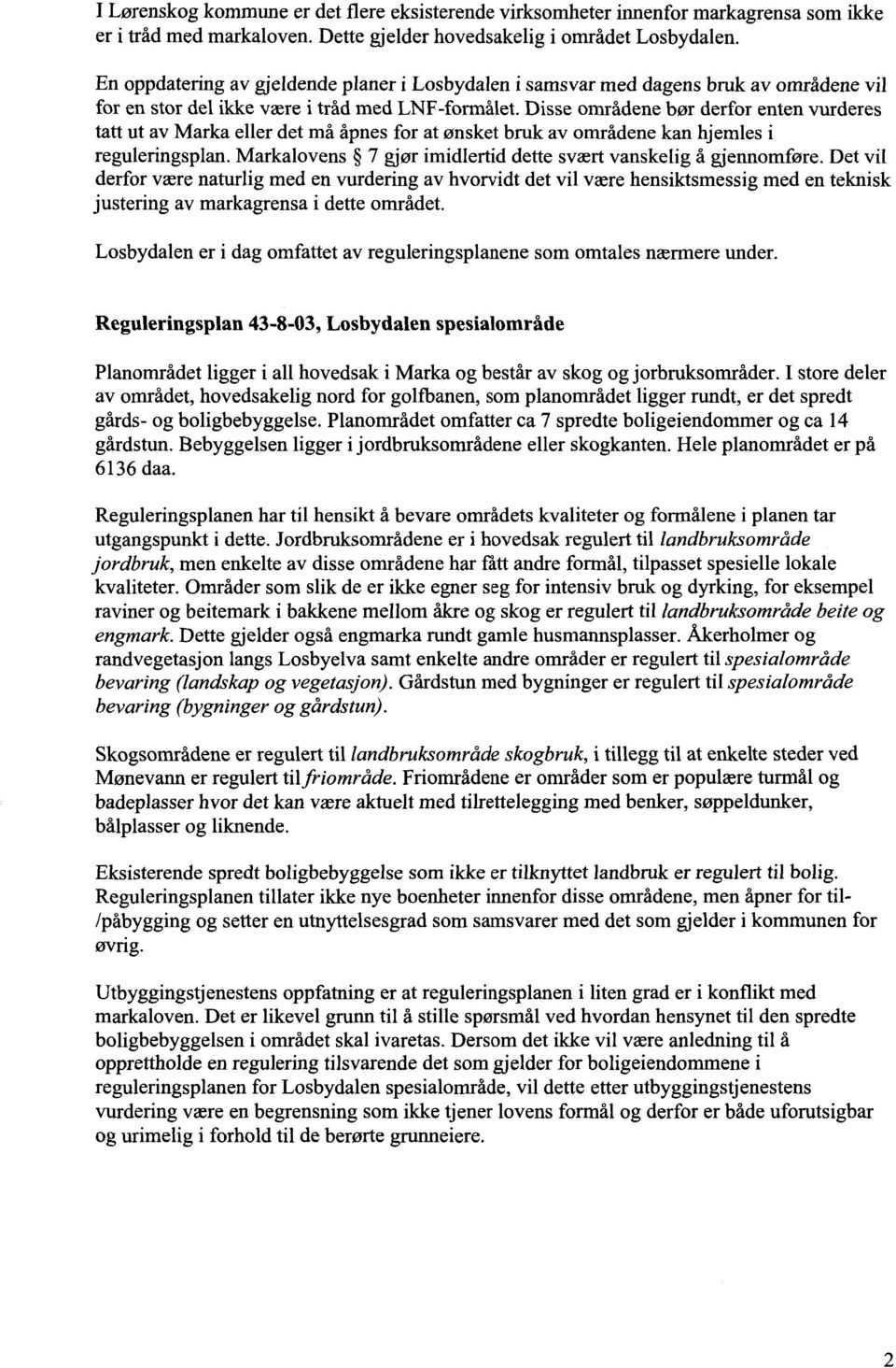 Disse områdene bør derfor enten vurderes tatt ut av Marka eller det må åpnes for at ønsket bruk av områdene kan hjemles i reguleringsplan.