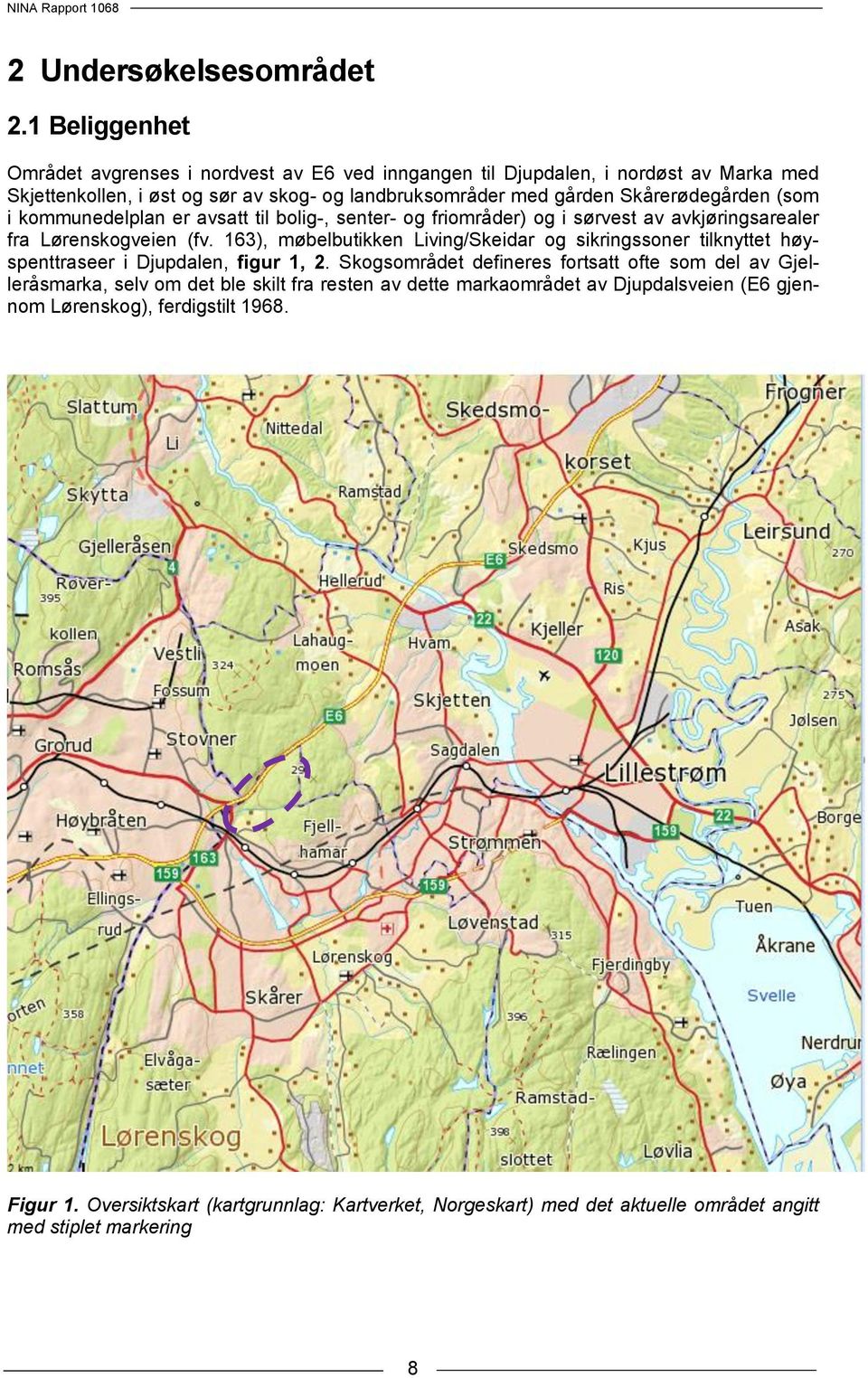 Skårerødegården (som i kommunedelplan er avsatt til bolig-, senter- og friområder) og i sørvest av avkjøringsarealer fra Lørenskogveien (fv.