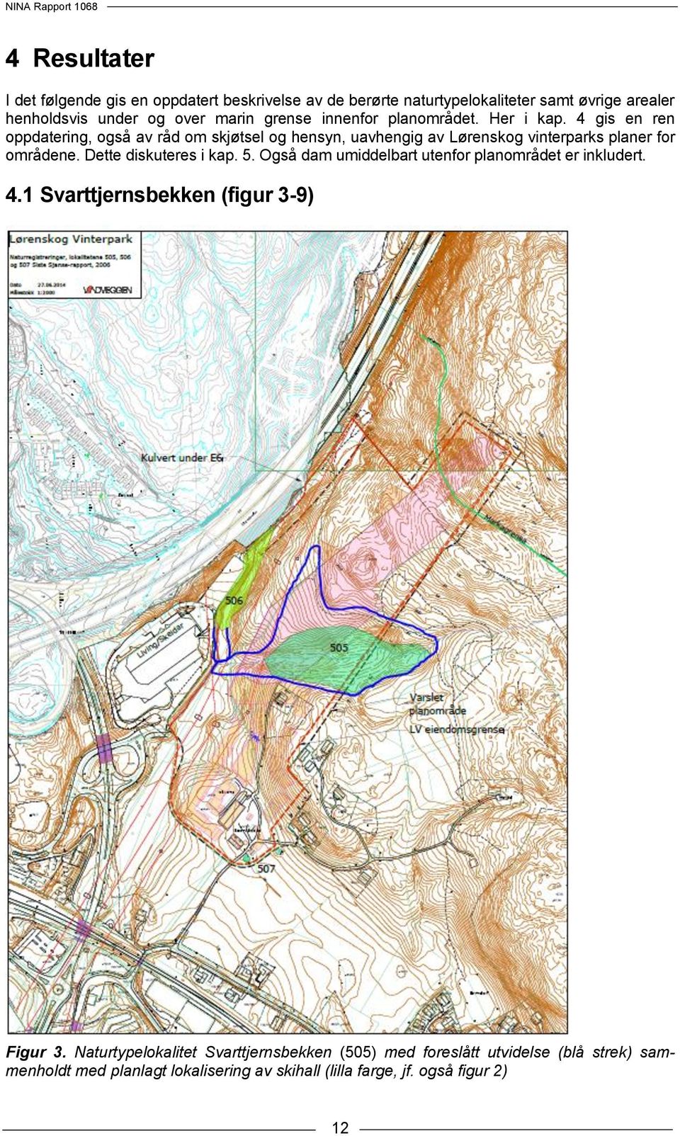 4 gis en ren oppdatering, også av råd om skjøtsel og hensyn, uavhengig av Lørenskog vinterparks planer for områdene. Dette diskuteres i kap. 5.