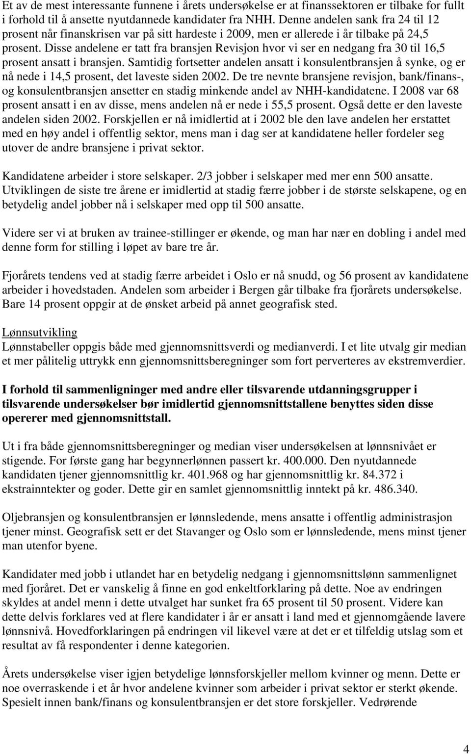 Disse andelene er tatt fra bransjen Revisjon hvor vi ser en nedgang fra 30 til 16,5 prosent ansatt i bransjen.