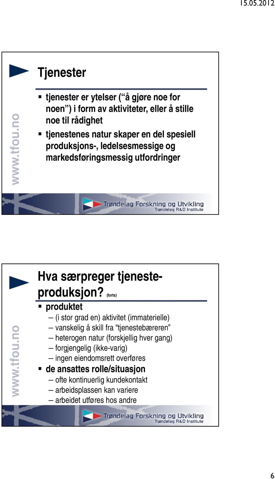 (forts) produktet (i stor grad en) aktivitet (immaterielle) vanskelig å skill fra tjenestebæreren heterogen natur (forskjellig hver gang)