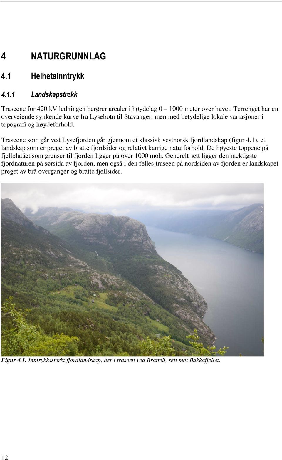 Traseene som går ved Lysefjorden går gjennom et klassisk vestnorsk fjordlandskap (figur 4.1), et landskap som er preget av bratte fjordsider og relativt karrige naturforhold.