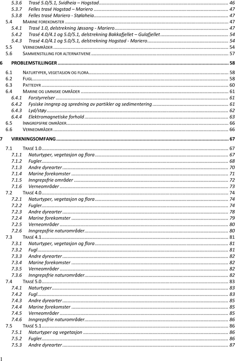 .. 54 5.6 SAMMENSTILLING FOR ALTERNATIVENE... 57 6 PROBLEMSTILLINGER... 58 6.1 NATURTYPER, VEGETASJON OG FLORA... 58 6.2 FUGL... 58 6.3 PATTEDYR... 60 6.4 MARINE OG LIMNISKE OMRÅDER... 61 6.4.1 Forstyrrelser.