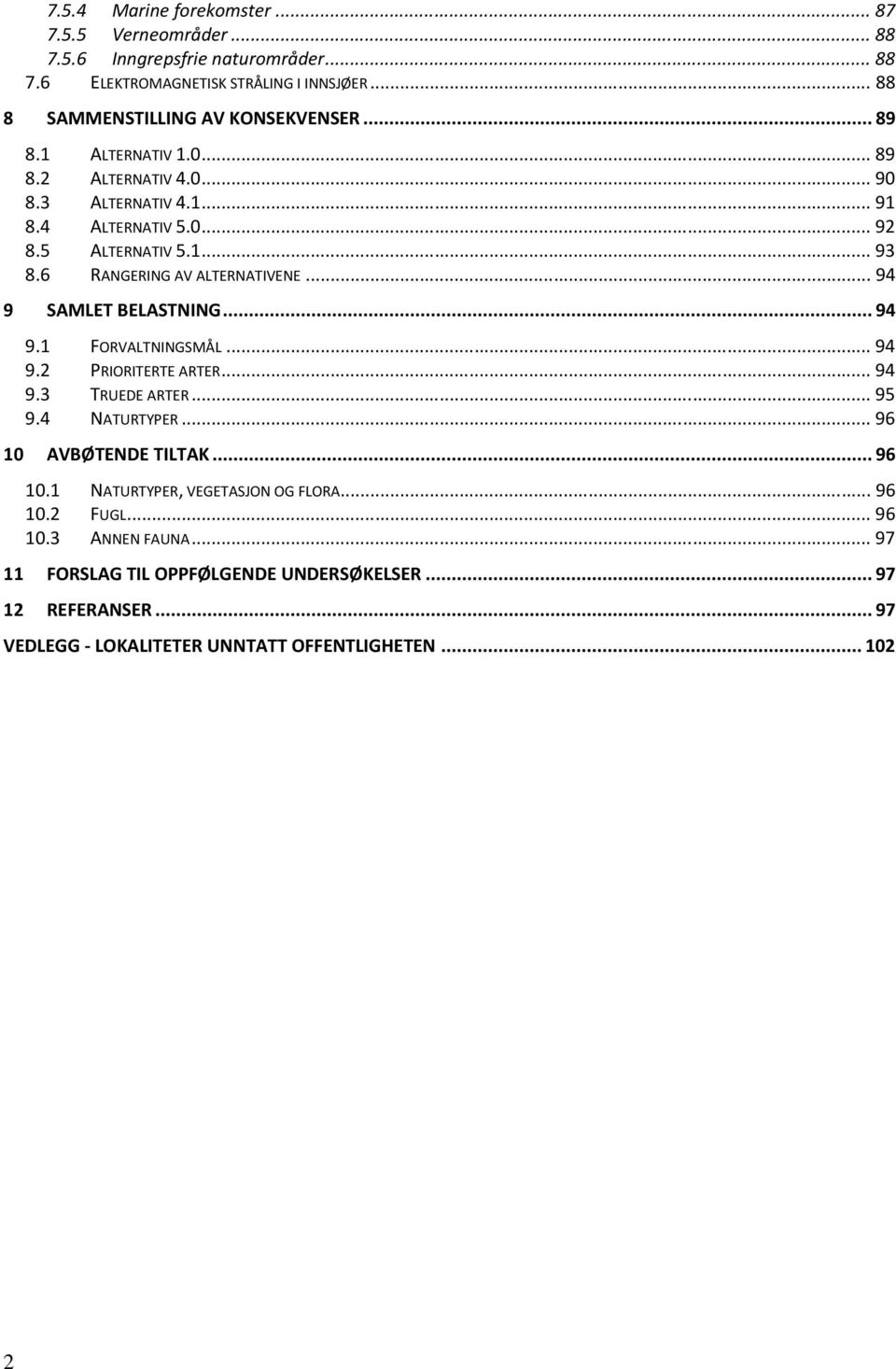 .. 94 9 SAMLET BELASTNING... 94 9.1 FORVALTNINGSMÅL... 94 9.2 PRIORITERTE ARTER... 94 9.3 TRUEDE ARTER... 95 9.4 NATURTYPER... 96 10 AVBØTENDE TILTAK... 96 10.1 NATURTYPER, VEGETASJON OG FLORA.