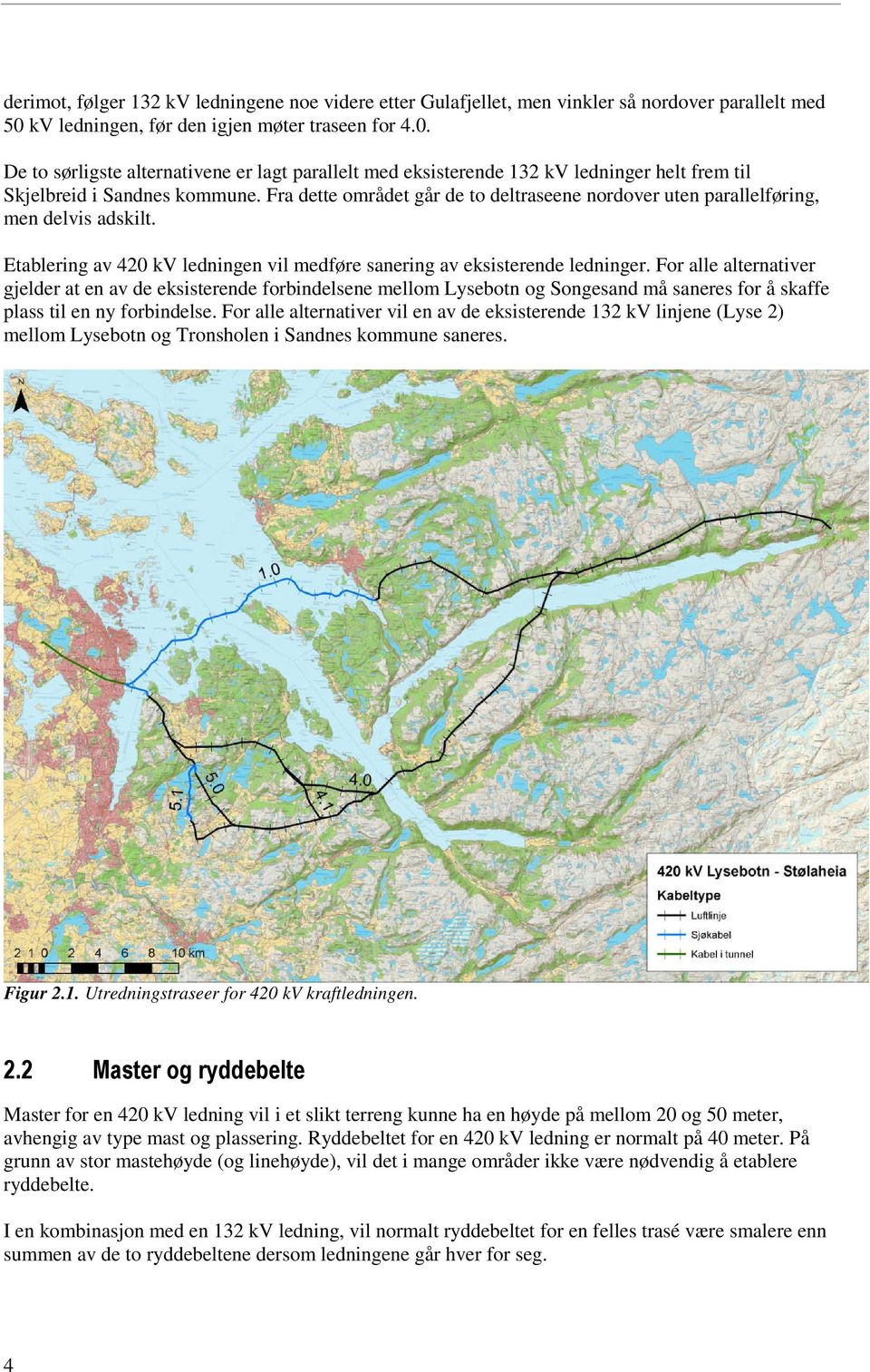 Fra dette området går de to deltraseene nordover uten parallelføring, men delvis adskilt. Etablering av 420 kv ledningen vil medføre sanering av eksisterende ledninger.