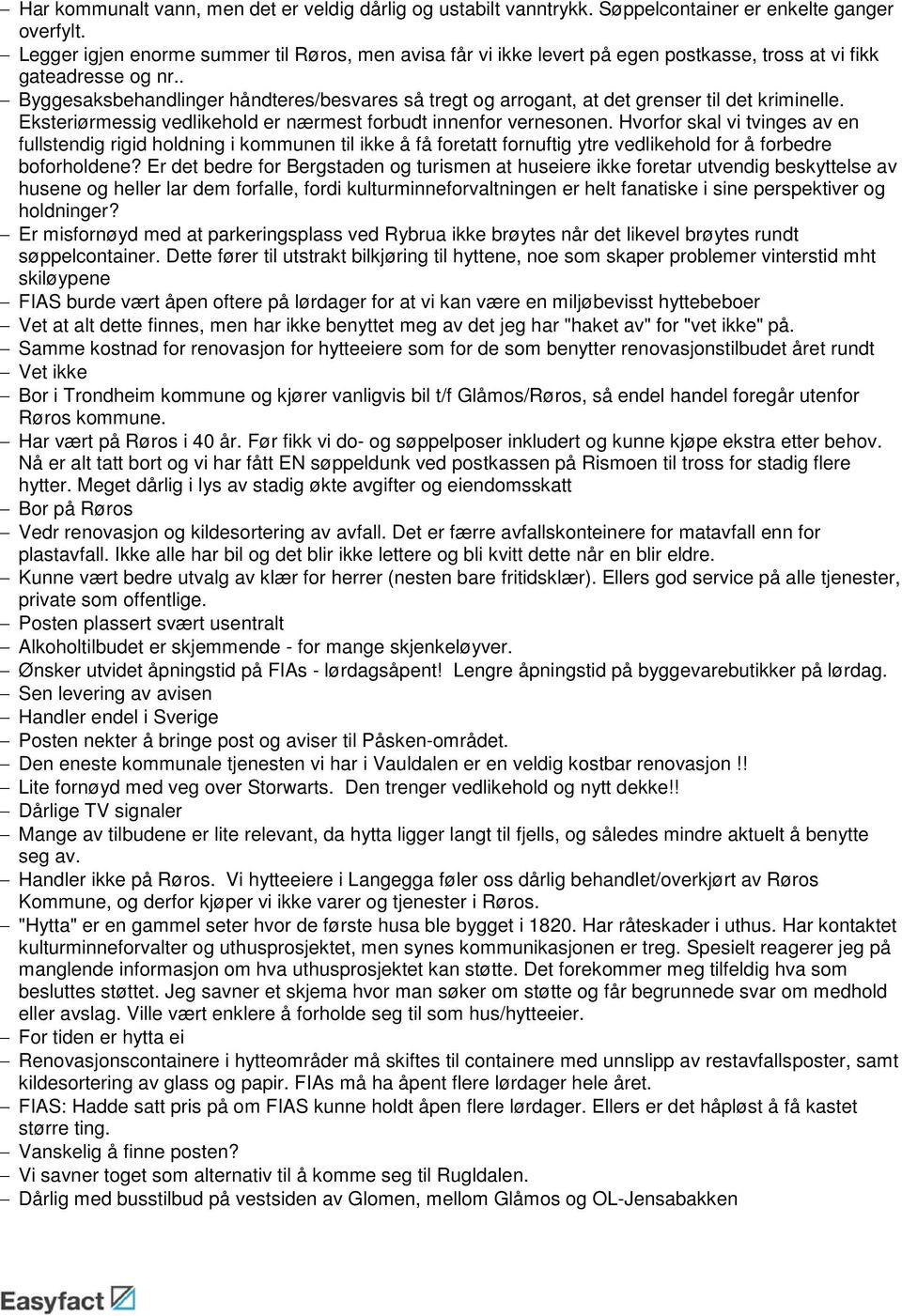 . Byggesaksbehandlinger håndteres/besvares så tregt og arrogant, at det grenser til det kriminelle. Eksteriørmessig vedlikehold er nærmest forbudt innenfor vernesonen.