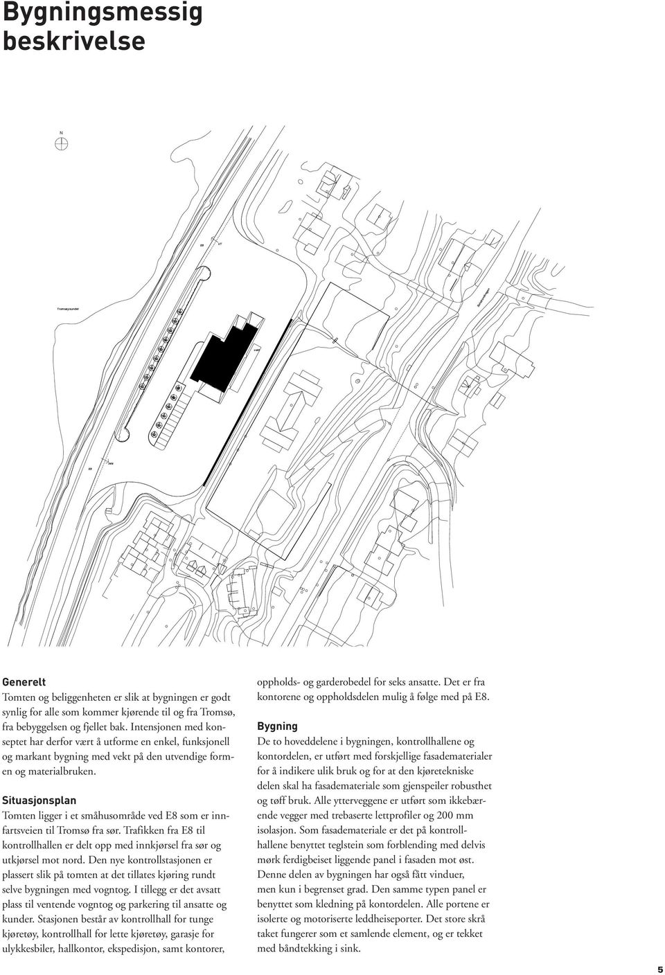 Situasjonsplan Tomten ligger i et småhusområde ved E8 som er innfartsveien til Tromsø fra sør. Trafikken fra E8 til kontrollhallen er delt opp med innkjørsel fra sør og utkjørsel mot nord.