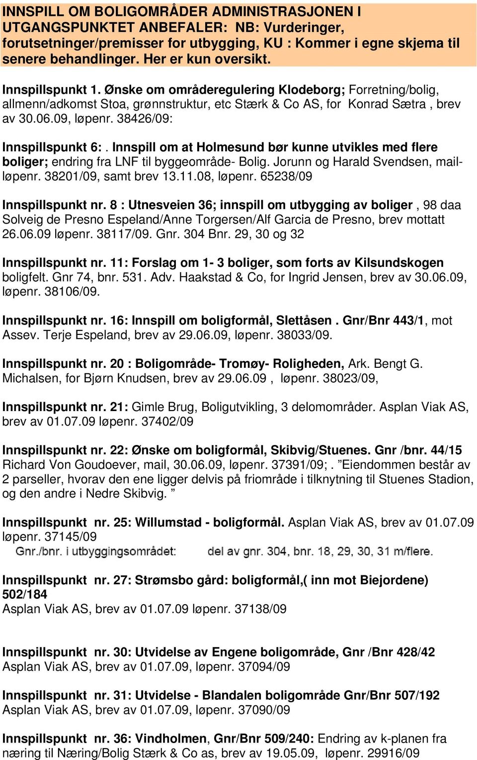 38426/09: Innspillspunkt 6:. Innspill om at Holmesund bør kunne utvikles med flere boliger; endring fra LNF til byggeområde- Bolig. Jorunn og Harald Svendsen, mailløpenr. 38201/09, samt brev 13.11.